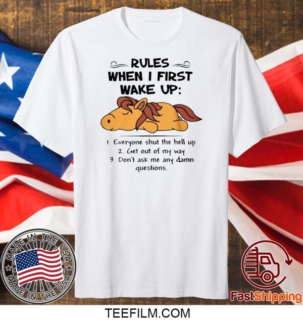 HORSE RULES WHEN I FIRST WAKE UP EVERYONE SHUT THE HELL UP SHIRT