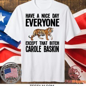 Have a Nice Day Everyone Except That Bitch Carole Baskin Shirt