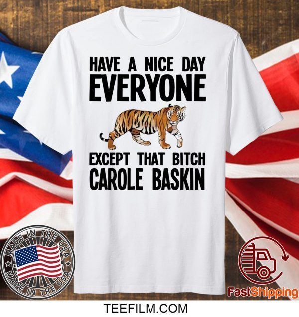 Have a Nice Day Everyone Except That Bitch Carole Baskin Shirt