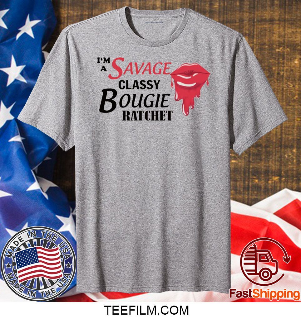 I’m savage classy bougie ratchet shirt - TeeFilm