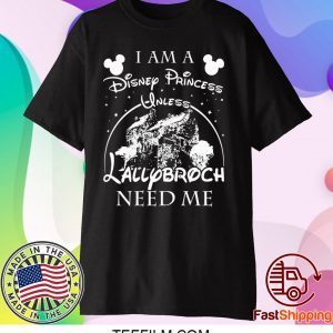 I AM A DISNEY PRINCESS UNLESS LALLYBROCH NEED ME STARS T-SHIRT