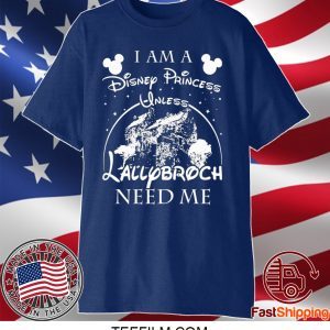 I AM A DISNEY PRINCESS UNLESS LALLYBROCH NEED ME STARS T-SHIRT