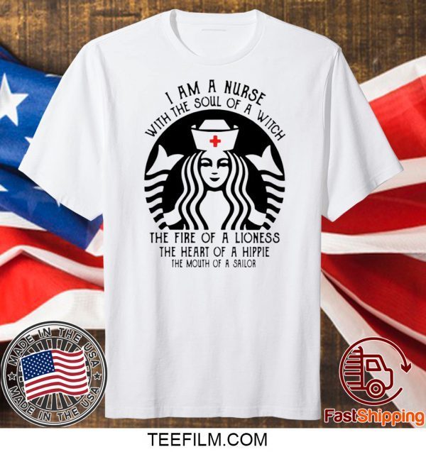 I Am A Nurse Starbuck Parody The Fire Of A Lioness The Heart Of A Hippie Shirt