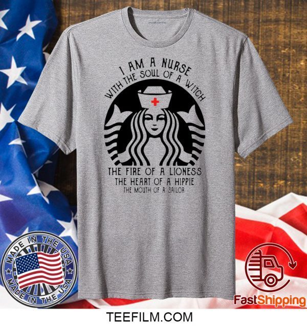 I Am A Nurse Starbuck Parody The Fire Of A Lioness The Heart Of A Hippie Shirt