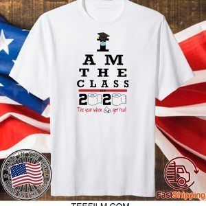 I Am The Class Of 2020 The Year Shit Got Real Shirt