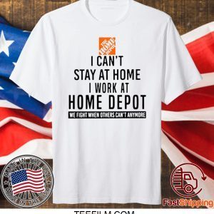 I CAN STAY AT HOME I WORK AT HOME DEPOT T-SHIRT