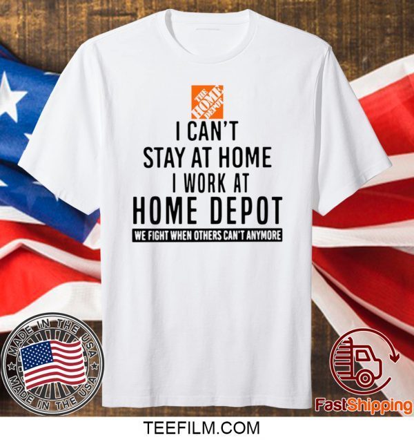 I CAN STAY AT HOME I WORK AT HOME DEPOT T-SHIRT