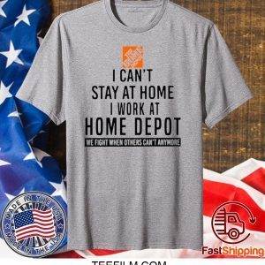 I CAN STAY AT HOME I WORK AT HOME DEPOT T-SHIRT