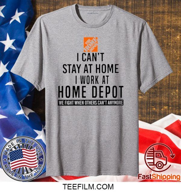 I CAN STAY AT HOME I WORK AT HOME DEPOT T-SHIRT