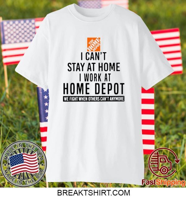 I CAN STAY AT HOME I WORK AT HOME DEPOT 2020 T-SHIRTS