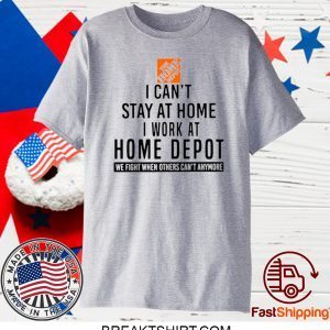 I CAN STAY AT HOME I WORK AT HOME DEPOT 2020 T-SHIRTS