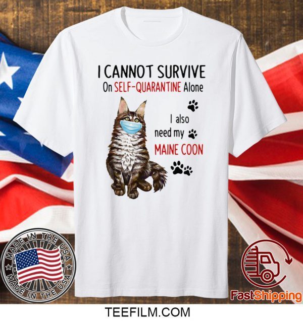 I CANNOT SURVIVE ON SELF-QUARANTINE ALONE I ALSO NEED MY MAINE COON MASK CAT PAW T-SHIRT