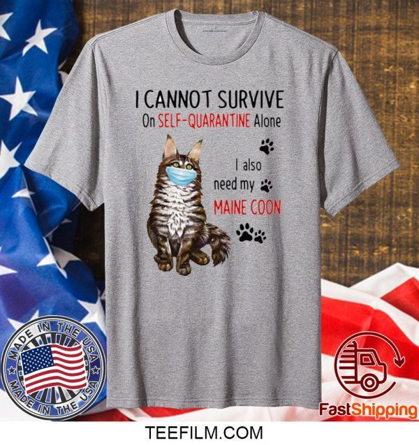 I CANNOT SURVIVE ON SELF-QUARANTINE ALONE I ALSO NEED MY MAINE COON MASK CAT PAW T-SHIRT