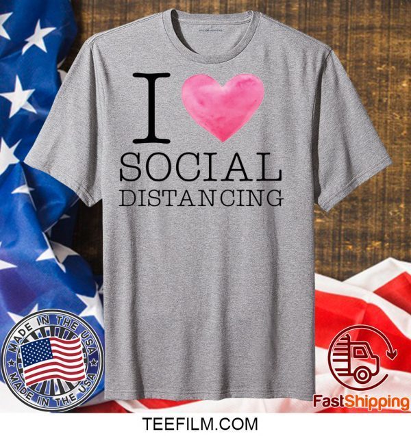 I Love Social Distancing shirt