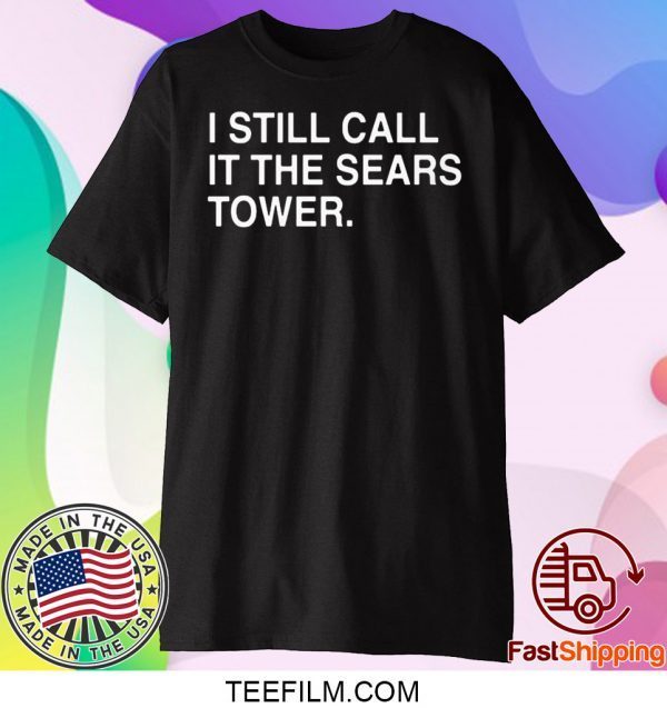 I Still Call It The Sears Tower Shirt