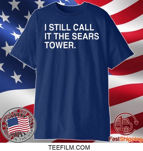 I Still Call It The Sears Tower Shirt