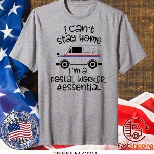 I can’t stay at home I’m a postal worker essential T-shirt