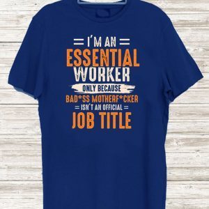 I'm an Essential Worker Only Because Badass Mother Fucker Shirt - Limited Edition