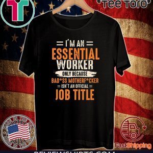 I'm an Essential Worker Only Because Badass Mother Fucker Shirt - Limited Edition