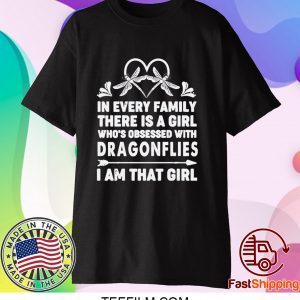 In Every Family There Is A Girl Who’s Obsessed With Dragonflies I Am That Girl Shirt