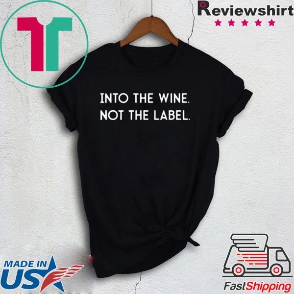 Into the Wine Not the Label Shirts