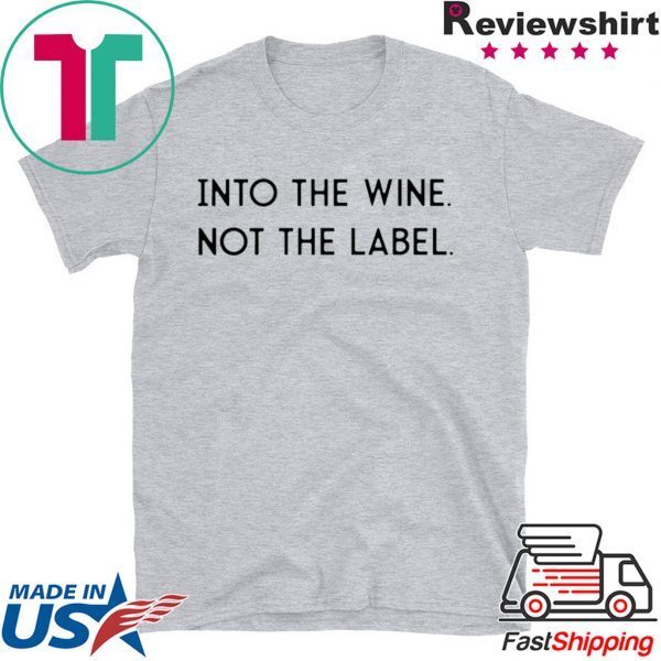 Into the Wine Not the Label TShirt