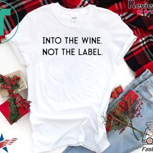 Into the Wine Not the Label TShirt