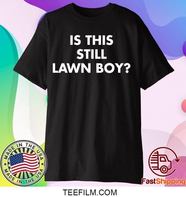 Is This Still Lawn Boy Shirt