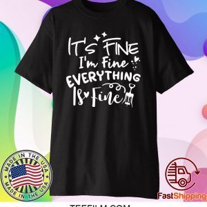 It’s Fine I’m Fine Everything Is Fine Shirt