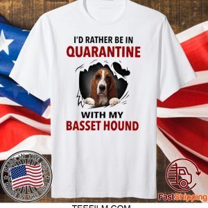 I’D RATHER BE IN QUARANTINE WITH MY BASSET HOUND T-SHIRT