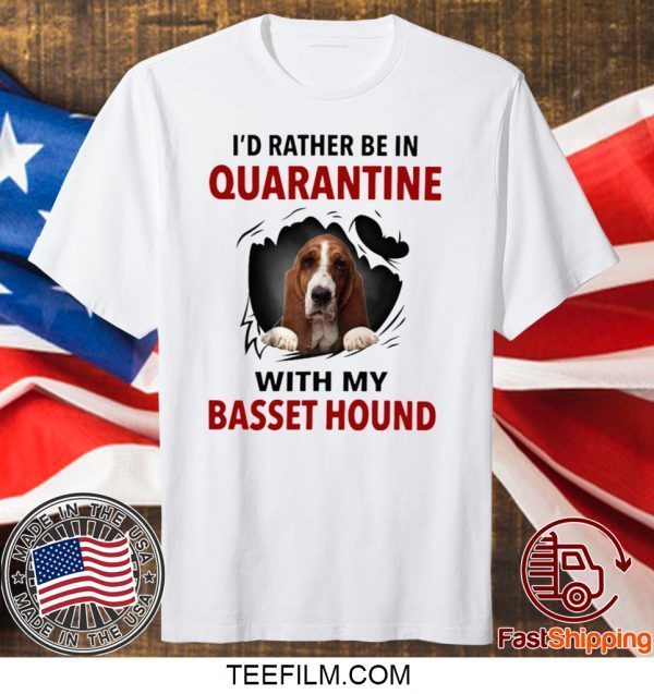 I’D RATHER BE IN QUARANTINE WITH MY BASSET HOUND T-SHIRT