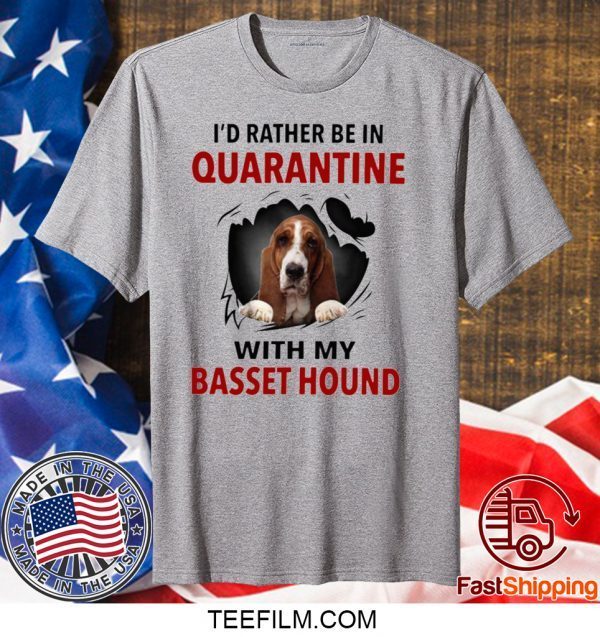 I’D RATHER BE IN QUARANTINE WITH MY BASSET HOUND T-SHIRT