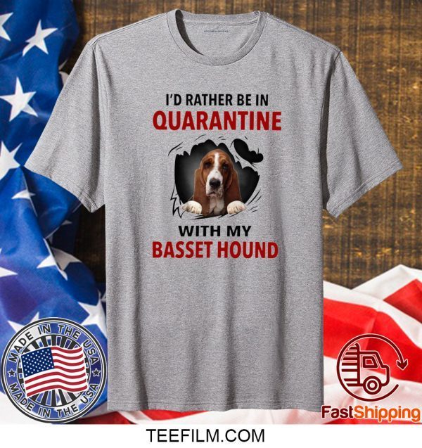 I’D RATHER BE IN QUARANTINE WITH MY BASSET HOUND 2020 T-SHIRT