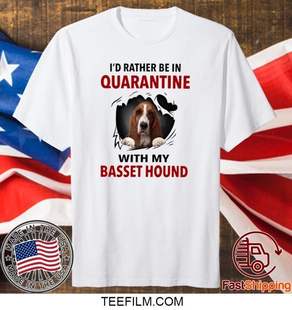 I’D RATHER BE IN QUARANTINE WITH MY BASSET HOUND 2020 T-SHIRT