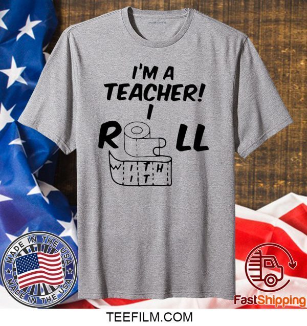I’m A Teacher Roll With It Shirt