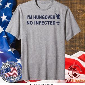 I’m Hungover No Infected T-Shirt