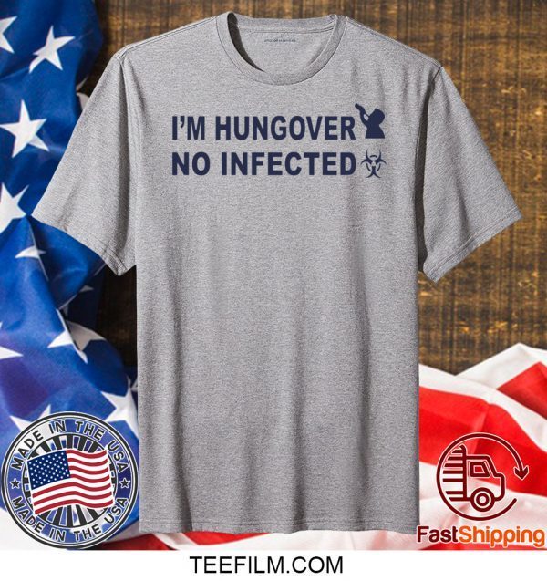 I’m Hungover No Infected T-Shirt