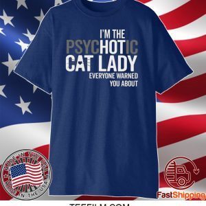 I’m The Psychotic Cat Lady Everyone Warned You About Shirt