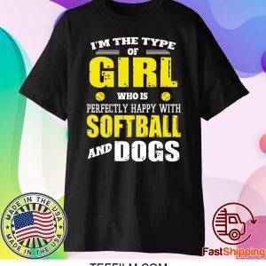 I’m The Type Of Girl Who Is Perfectly Happy With Softball And Dogs Shirt