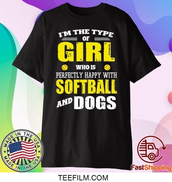 I’m The Type Of Girl Who Is Perfectly Happy With Softball And Dogs Shirt