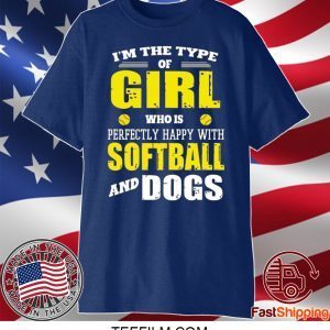 I’m The Type Of Girl Who Is Perfectly Happy With Softball And Dogs Shirt