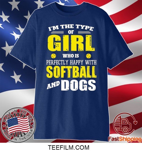 I’m The Type Of Girl Who Is Perfectly Happy With Softball And Dogs Shirt