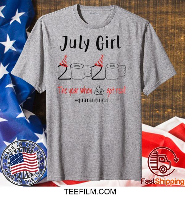 July birthday 2020 the year when shit got real quarantined July girl birthday 2020 shirt