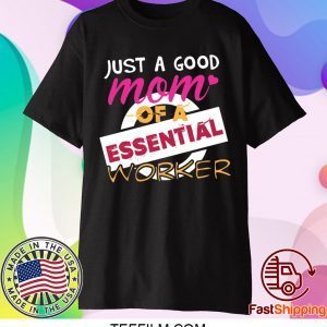 Just A Good Mom Of A Essential Worker Shirt