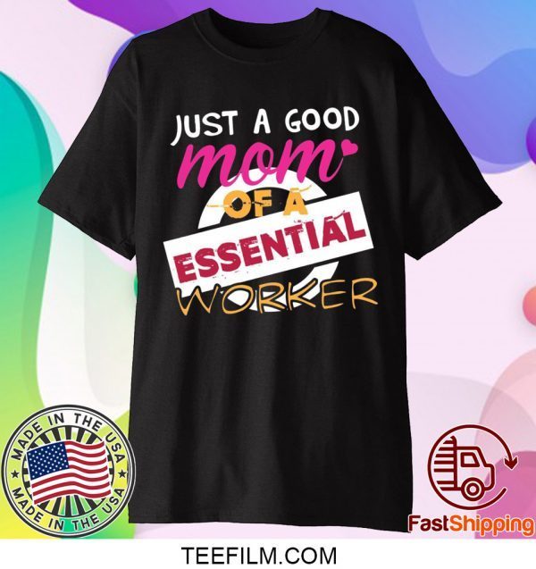 Just A Good Mom Of A Essential Worker Shirt