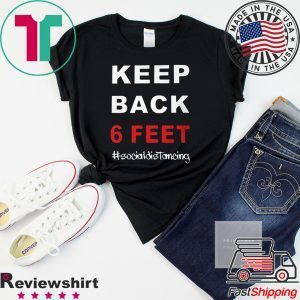 Keep Back 6 Feet Social Distancing Shirt – Keep Back 6 Feet Tee Shirt
