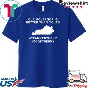 Kentucky our governor is better than yours shirts