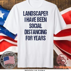 Landscaper I have been social distancing for years shirt