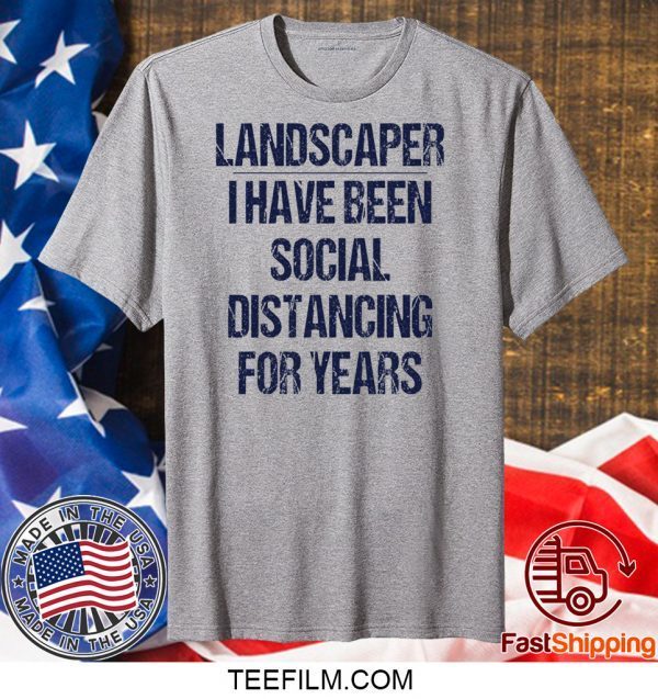 Landscaper I have been social distancing for years shirt