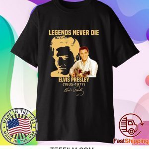 Legends Never Die Elvis Presley 1935-1977 Shirt